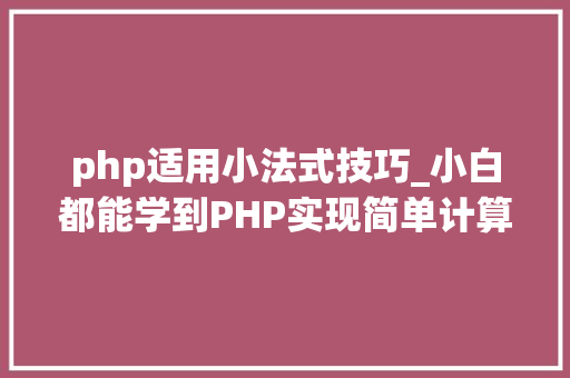 php适用小法式技巧_小白都能学到PHP实现简单计算器小轨范