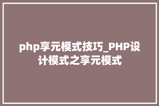 php享元模式技巧_PHP设计模式之享元模式
