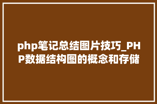 php笔记总结图片技巧_PHP数据结构图的概念和存储结构