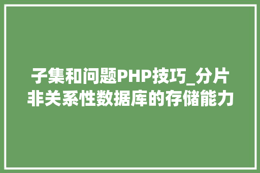 子集和问题PHP技巧_分片非关系性数据库的存储能力强大之妙