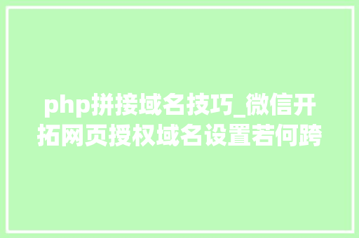 php拼接域名技巧_微信开拓网页授权域名设置若何跨越2个