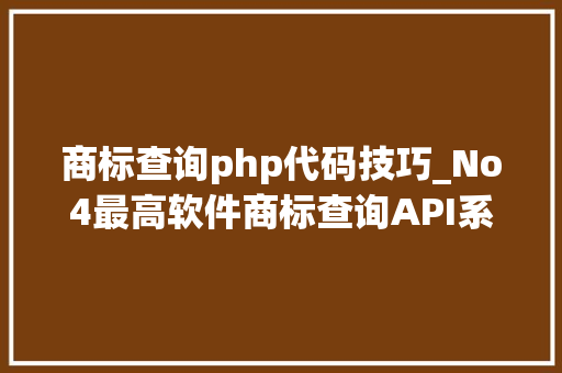 商标查询php代码技巧_No4最高软件商标查询API系列教程商标名称精确查询