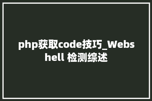 php获取code技巧_Webshell 检测综述