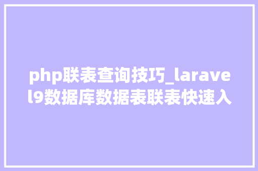 php联表查询技巧_laravel9数据库数据表联表快速入门