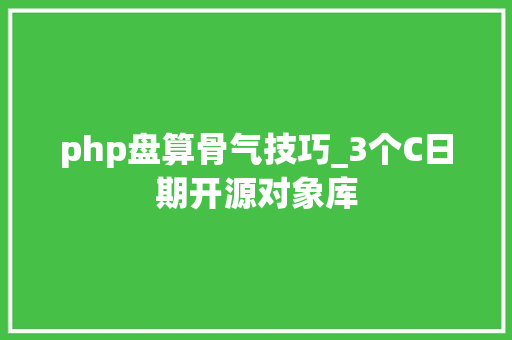 php盘算骨气技巧_3个C日期开源对象库