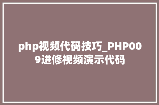 php视频代码技巧_PHP009进修视频演示代码
