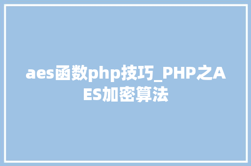 aes函数php技巧_PHP之AES加密算法