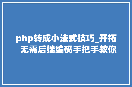 php转成小法式技巧_开拓  无需后端编码手把手教你把 WordPress 做成小轨范