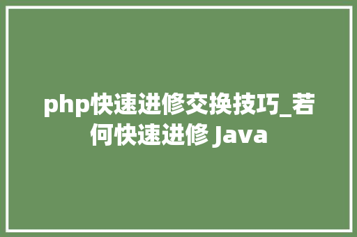 php快速进修交换技巧_若何快速进修 Java