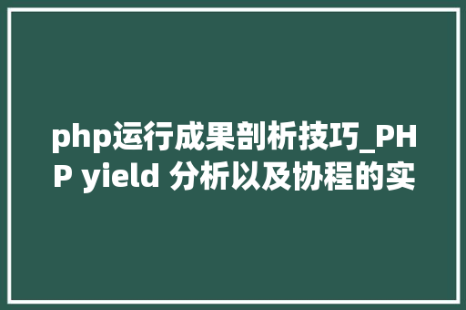 php运行成果剖析技巧_PHP yield 分析以及协程的实现超具体版