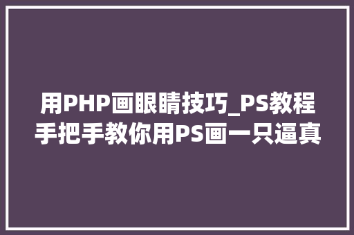 用PHP画眼睛技巧_PS教程手把手教你用PS画一只逼真的眼睛