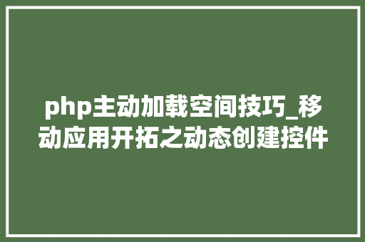 php主动加载空间技巧_移动应用开拓之动态创建控件