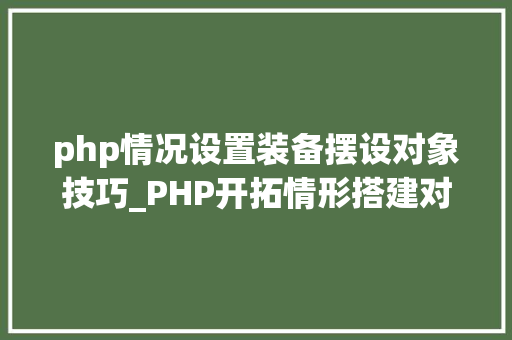 php情况设置装备摆设对象技巧_PHP开拓情形搭建对象有哪些