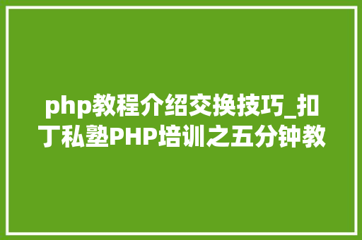 php教程介绍交换技巧_扣丁私塾PHP培训之五分钟教你编写一个实时弹幕网站