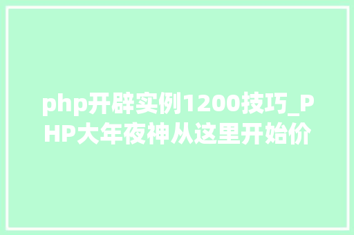 php开辟实例1200技巧_PHP大年夜神从这里开始价值5w的资料