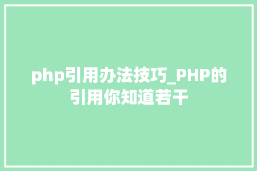 php引用办法技巧_PHP的引用你知道若干