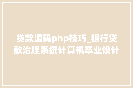 贷款源码php技巧_银行贷款治理系统计算机卒业设计源码LW文档
