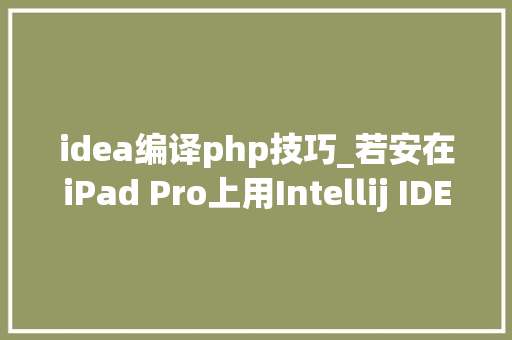 idea编译php技巧_若安在iPad Pro上用Intellij IDEA写代码