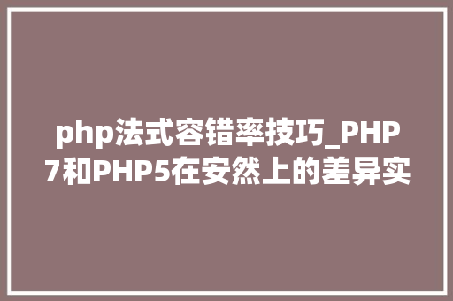 php法式容错率技巧_PHP7和PHP5在安然上的差异实例