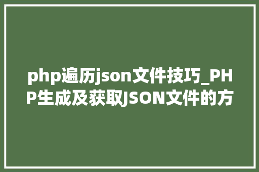 php遍历json文件技巧_PHP生成及获取JSON文件的方法