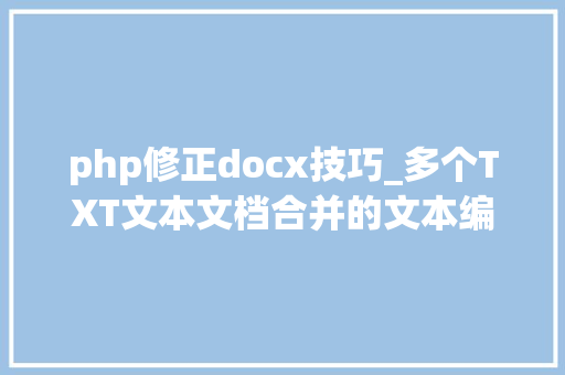 php修正docx技巧_多个TXT文本文档合并的文本编辑器办公软件提高工作效率的方法