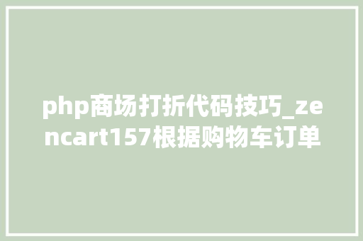 php商场打折代码技巧_zencart157根据购物车订单总额满减打折优惠功能