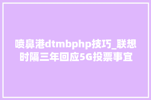 喷鼻港dtmbphp技巧_联想时隔三年回应5G投票事宜