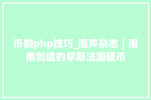 币制php技巧_闽声杂志︱闽南创造的早期法国硬币