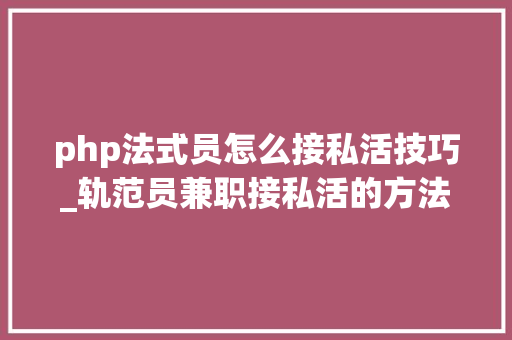 php法式员怎么接私活技巧_轨范员兼职接私活的方法有哪些