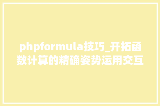 phpformula技巧_开拓函数计算的精确姿势运用交互模式安装依靠