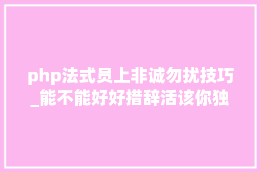 php法式员上非诚勿扰技巧_能不能好好措辞活该你独身单身