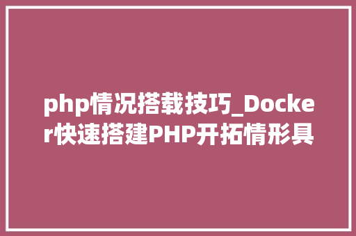 php情况搭载技巧_Docker快速搭建PHP开拓情形具体教程