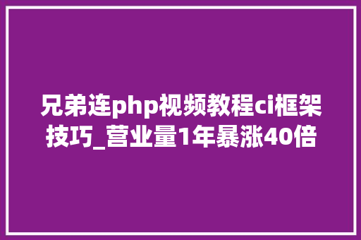 兄弟连php视频教程ci框架技巧_营业量1年暴涨40倍人人车的平台架构若何演进