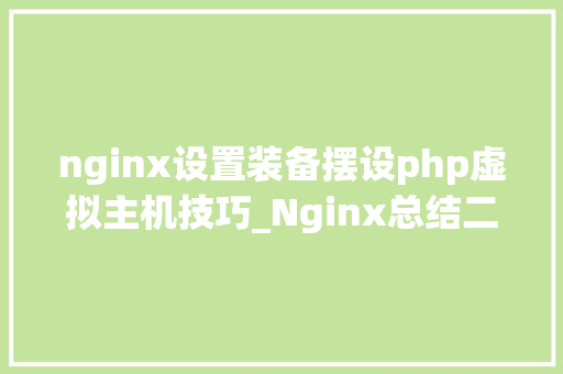 nginx设置装备摆设php虚拟主机技巧_Nginx总结二若何设备基于ip的虚拟主机
