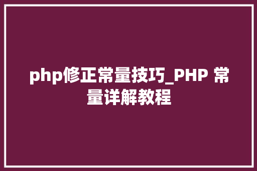 php修正常量技巧_PHP 常量详解教程