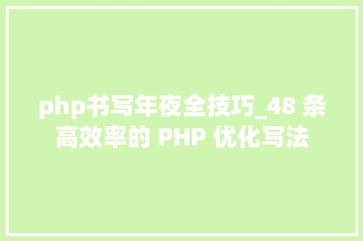 php书写年夜全技巧_48 条高效率的 PHP 优化写法 php书写年夜全技巧_48 条高效率的 PHP 优化写法 网站建设
