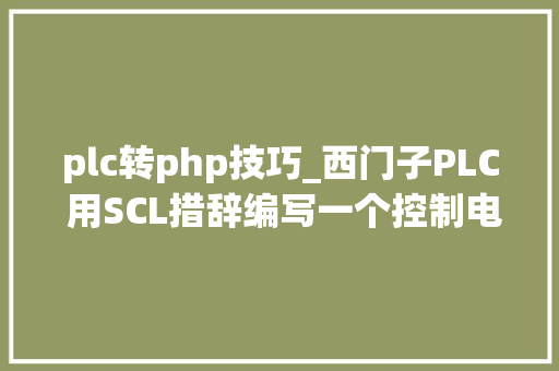 plc转php技巧_西门子PLC 用SCL措辞编写一个控制电机FB速度可调可正反转