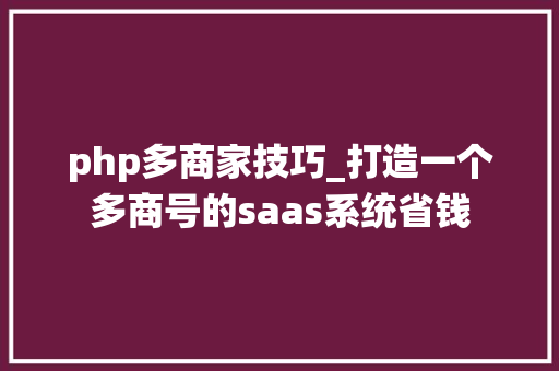 php多商家技巧_打造一个多商号的saas系统省钱