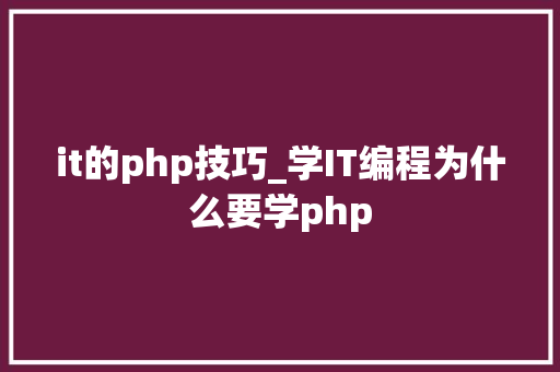 it的php技巧_学IT编程为什么要学php