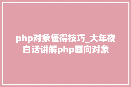 php对象懂得技巧_大年夜白话讲解php面向对象