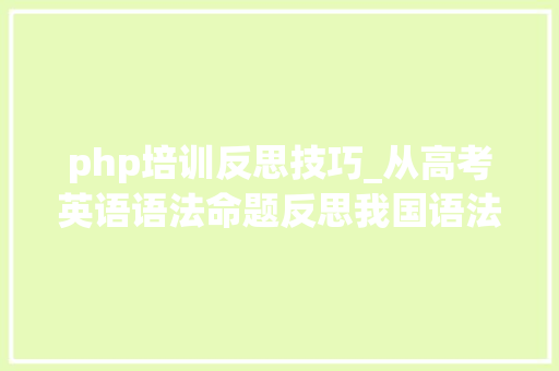 php培训反思技巧_从高考英语语法命题反思我国语法传授教化与测试