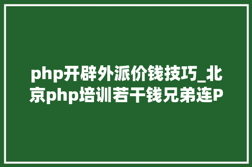 php开辟外派价钱技巧_北京php培训若干钱兄弟连PHP培训