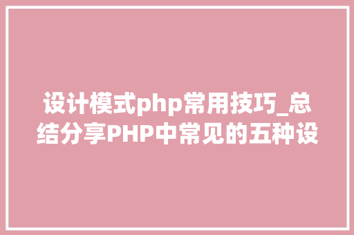 设计模式php常用技巧_总结分享PHP中常见的五种设计模式