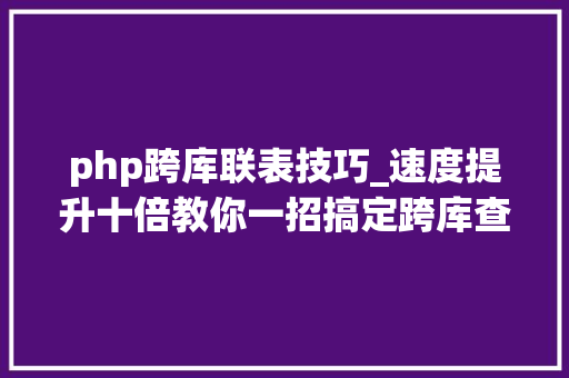 php跨库联表技巧_速度提升十倍教你一招搞定跨库查询的机能难题