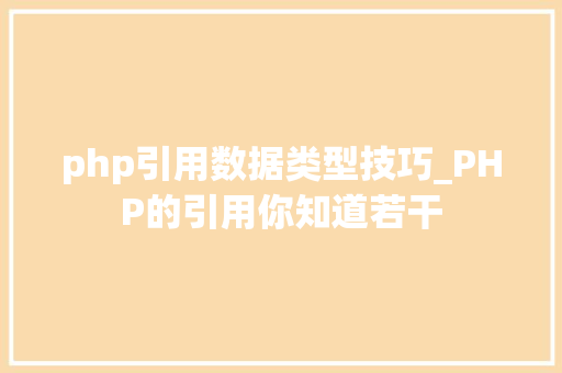 php引用数据类型技巧_PHP的引用你知道若干
