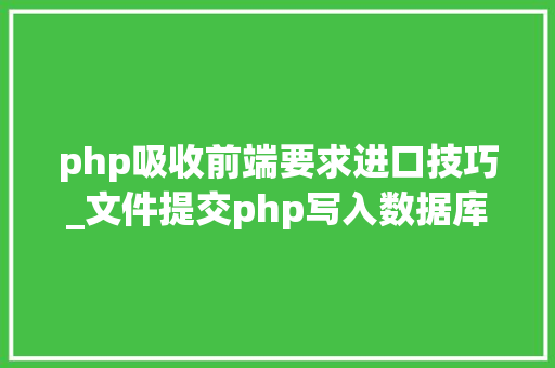 php吸收前端要求进口技巧_文件提交php写入数据库并显示在前端里适合新手