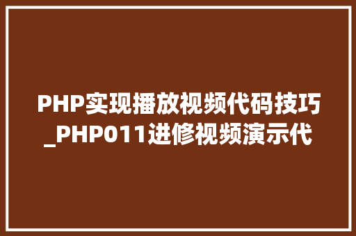 PHP实现播放视频代码技巧_PHP011进修视频演示代码