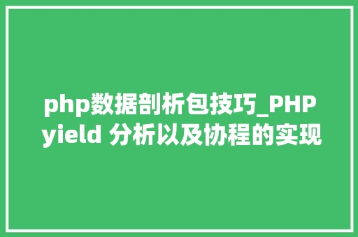 php数据剖析包技巧_PHP yield 分析以及协程的实现超具体版