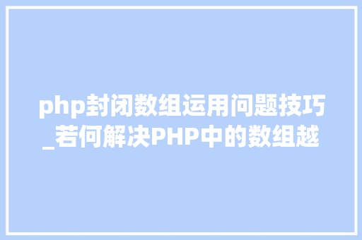 php封闭数组运用问题技巧_若何解决PHP中的数组越界问题