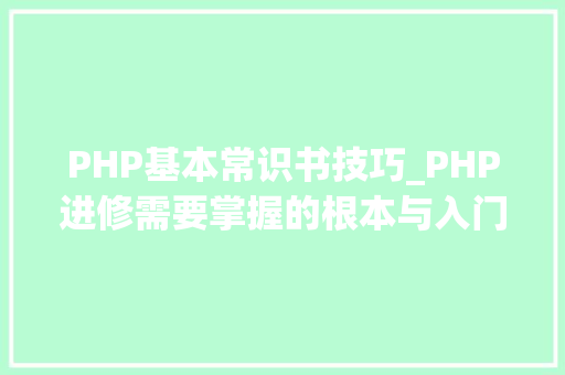 PHP基本常识书技巧_PHP进修需要掌握的根本与入门常识